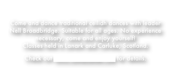 COME CEILIDH !

Come and dance traditional ceilidh dances with leader
Nell Broadbridge. Suitable for all ages. No experience necessary, come and enjoy yourself!
Classes held in Lanark and Carluke, Scotland.

Check out www.comeceilidh.com for details.